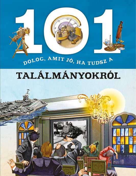 101 dolog, amit jó, ha tudsz a találmányokról - .hu - KÖNYV